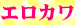 05エロカワ